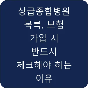 상급종합병원 목록, 보험 가입 시 반드시 체크해야 하는 이유