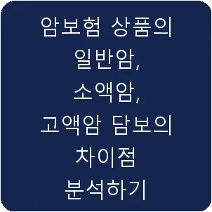 암보험 상품의 일반암, 소액암, 고액암 담보의 차이점 분석하기