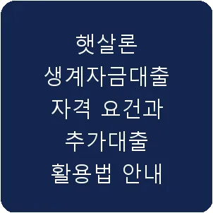 햇살론 생계자금대출 자격 요건과 추가대출 활용법 안내