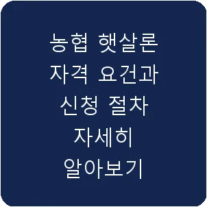 농협 햇살론 자격 요건과 신청 절차 자세히 알아보기