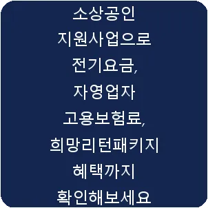 소상공인 지원사업으로 전기요금, 자영업자 고용보험료, 희망리턴패키지 혜택까지 확인해보세요