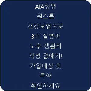 AIA생명 원스톱 건강보험으로 3대 질병과 노후 생활비 걱정 없애기! 가입대상 및 특약 확인하세요