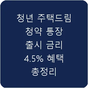 청년 주택드림 청약 통장 출시 금리 4.5% 혜택 총정리