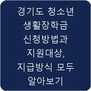 경기도 청소년 생활장학금 신청방법과 지원대상, 지급방식 모두 알아보기