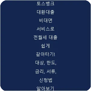 토스뱅크 대환대출 비대면 서비스로 전월세 대출 쉽게 갈아타기! 대상, 한도, 금리, 서류, 신청법 알아보기