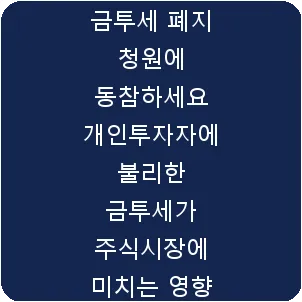금투세 폐지 청원에 동참하세요 개인투자자에 불리한 금투세가 주식시장에 미치는 영향