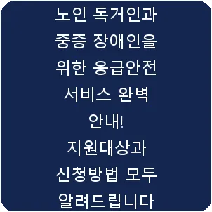 노인 독거인과 중증 장애인을 위한 응급안전 서비스 완벽 안내! 지원대상과 신청방법 모두 알려드립니다