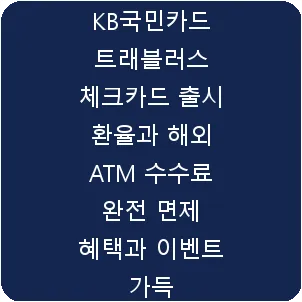 KB국민카드 트래블러스 체크카드 출시 환율과 해외 ATM 수수료 완전 면제 혜택과 이벤트 가득