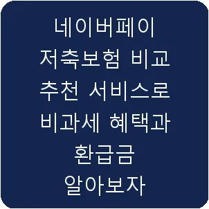 네이버페이 저축보험 비교 추천 서비스로 비과세 혜택과 환급금 알아보자
