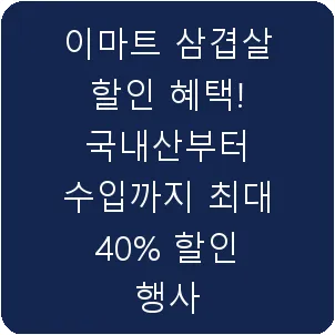 이마트 삼겹살 할인 혜택! 국내산부터 수입까지 최대 40% 할인 행사