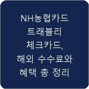 NH농협카드 트래블리 체크카드, 해외 수수료와 혜택 총 정리
