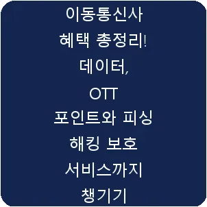 이동통신사 혜택 총정리! 데이터, OTT 포인트와 피싱 해킹 보호 서비스까지 챙기기