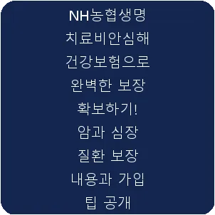 NH농협생명 치료비안심해 건강보험으로 완벽한 보장 확보하기! 암과 심장 질환 보장 내용과 가입 팁 공개