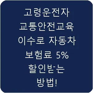 고령운전자 교통안전교육 이수로 자동차 보험료 5% 할인받는 방법!