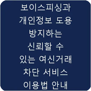 보이스피싱과 개인정보 도용 방지하는 신뢰할 수 있는 여신거래 차단 서비스 이용법 안내