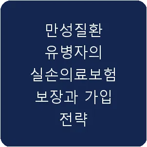 만성질환 유병자의 실손의료보험 보장과 가입 전략