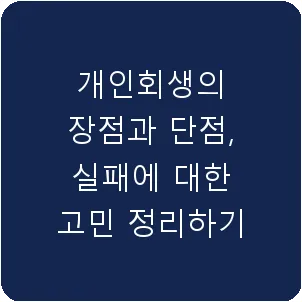 개인회생의 장점과 단점, 실패에 대한 고민 정리하기