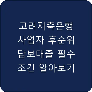 고려저축은행 사업자 후순위 담보대출 필수 조건 알아보기