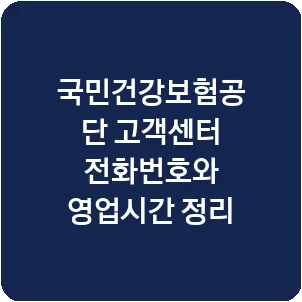 국민건강보험공단 고객센터 전화번호와 영업시간 정리