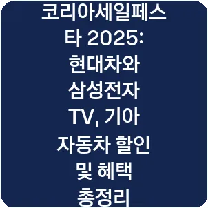 코리아세일페스타 2025: 현대차와 삼성전자 TV, 기아 자동차 할인 및 혜택 총정리
