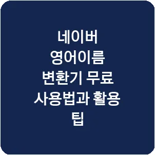 네이버 영어이름 변환기 무료 사용법과 활용 팁