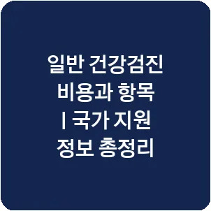 일반 건강검진 비용과 항목 | 국가 지원 정보 총정리