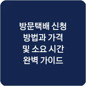 방문택배 신청 방법과 가격 및 소요 시간 완벽 가이드
