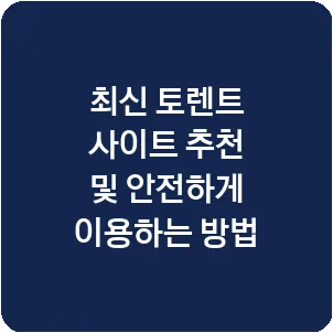 최신 토렌트 사이트 추천 및 안전하게 이용하는 방법