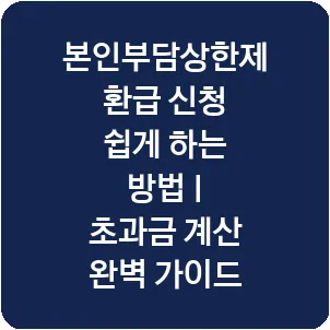 본인부담상한제 환급 신청 쉽게 하는 방법 | 초과금 계산 완벽 가이드