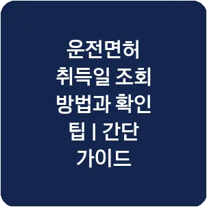 운전면허 취득일 조회 방법과 확인 팁 | 간단 가이드