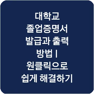 대학교 졸업증명서 발급과 출력 방법 | 원클릭으로 쉽게 해결하기