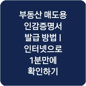 부동산 매도용 인감증명서 발급 방법 | 인터넷으로 1분만에 확인하기