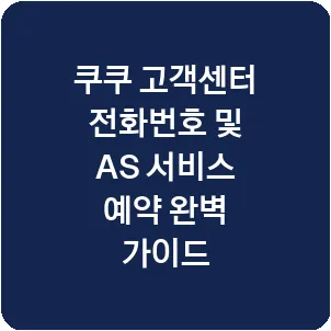 쿠쿠 고객센터 전화번호 및 AS 서비스 예약 완벽 가이드