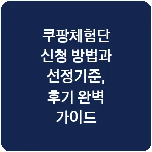 쿠팡체험단 신청 방법과 선정기준, 후기 완벽 가이드