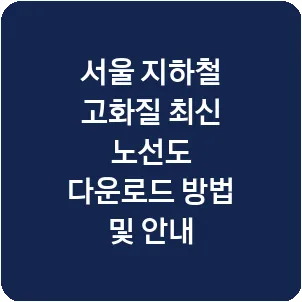서울 지하철 고화질 최신 노선도 다운로드 방법 및 안내