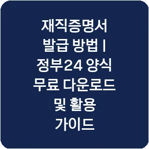 재직증명서 발급 방법 | 정부24 양식 무료 다운로드 및 활용 가이드