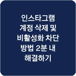 인스타그램 계정 삭제 및 비활성화 차단 방법 2분 내 해결하기
