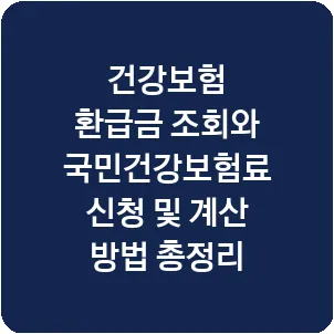 건강보험 환급금 조회와 국민건강보험료 신청 및 계산 방법 총정리