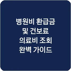 병원비 환급금 및 건보료 의료비 조회 완벽 가이드