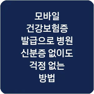 모바일 건강보험증 발급으로 병원 신분증 없이도 걱정 없는 방법