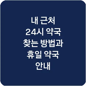 내 근처 24시 약국 찾는 방법과 휴일 약국 안내