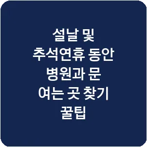 설날 및 추석연휴 동안 병원과 문 여는 곳 찾기 꿀팁