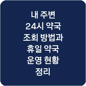 내 주변 24시 약국 조회 방법과 휴일 약국 운영 현황 정리