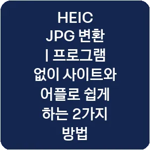 HEIC JPG 변환 | 프로그램 없이 사이트와 어플로 쉽게 하는 2가지 방법