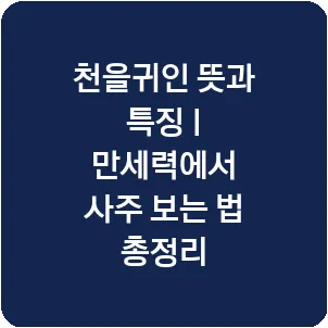 천을귀인 뜻과 특징 | 만세력에서 사주 보는 법 총정리