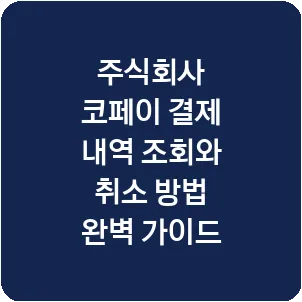 주식회사 코페이 결제 내역 조회와 취소 방법 완벽 가이드