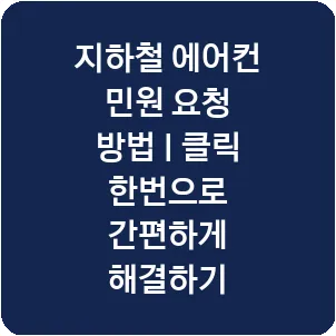 지하철 에어컨 민원 요청 방법 | 클릭 한번으로 간편하게 해결하기