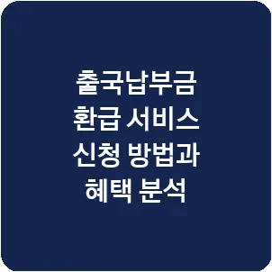 출국납부금 환급 서비스 신청 방법과 혜택 분석