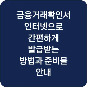 금융거래확인서 인터넷으로 간편하게 발급받는 방법과 준비물 안내