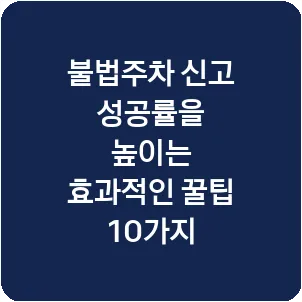 불법주차 신고 성공률을 높이는 효과적인 꿀팁 10가지